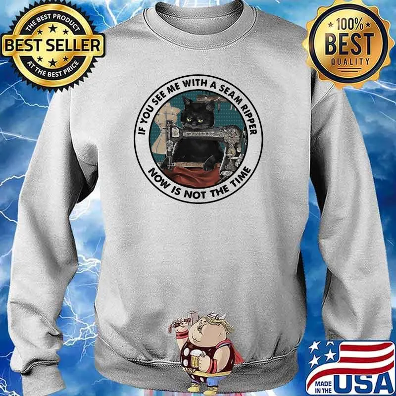 If You See Me With A Seam Ripper Now Is not The Time Cat Sewing Shirt Sweater