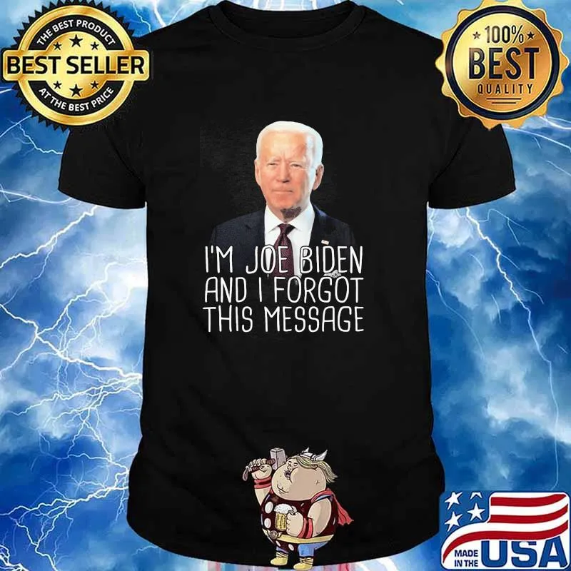 Im joe biden and i forgot this message shirt