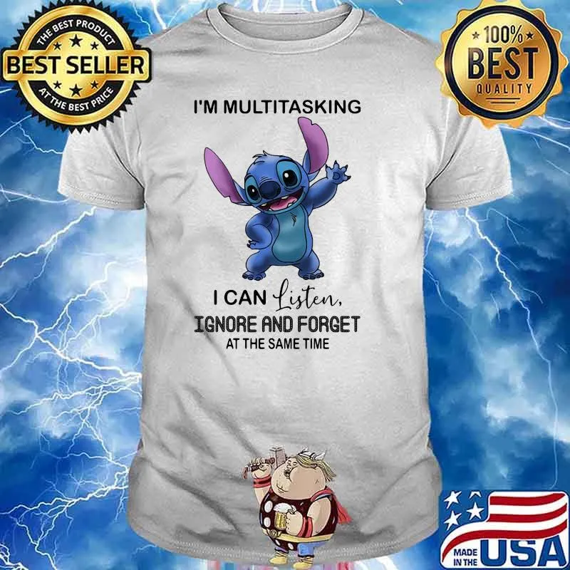 Im multitasking i can listen ignore and forget at the same time stitch shirt