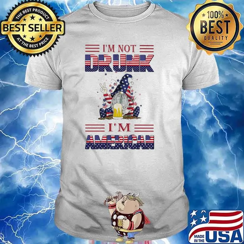 Im not drunk im american gnome beer 4th of July independence shirt