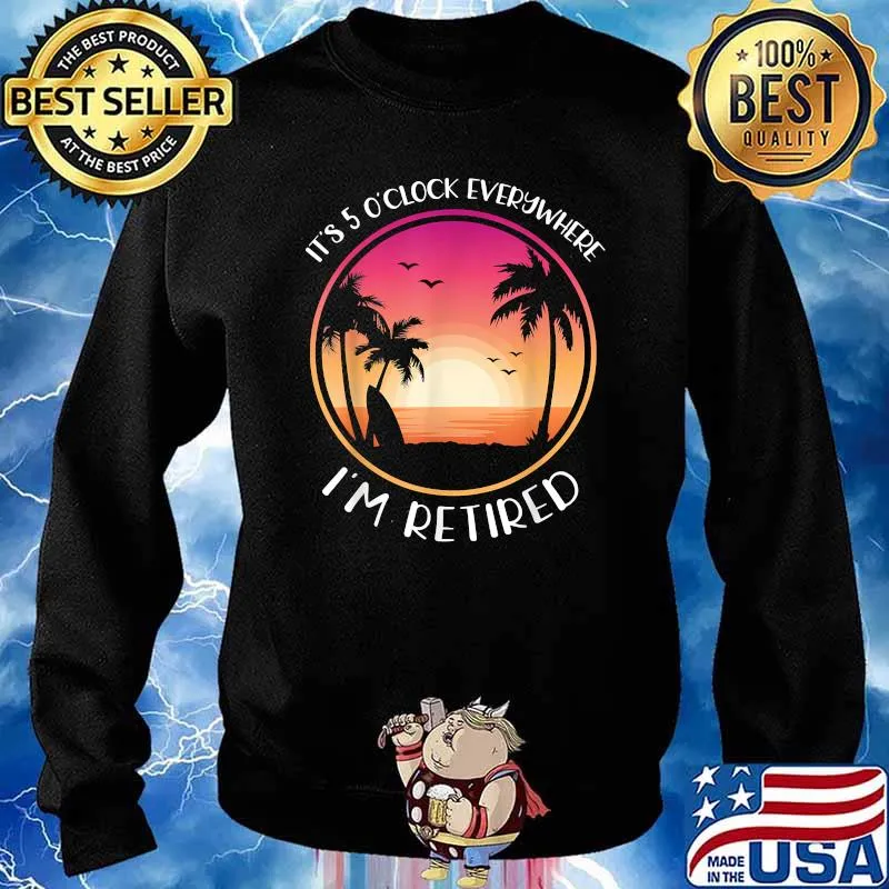 It's 5 O'Clock Everywhere I'm Retired Summer Vacation Sunset T-Shirt Sweater