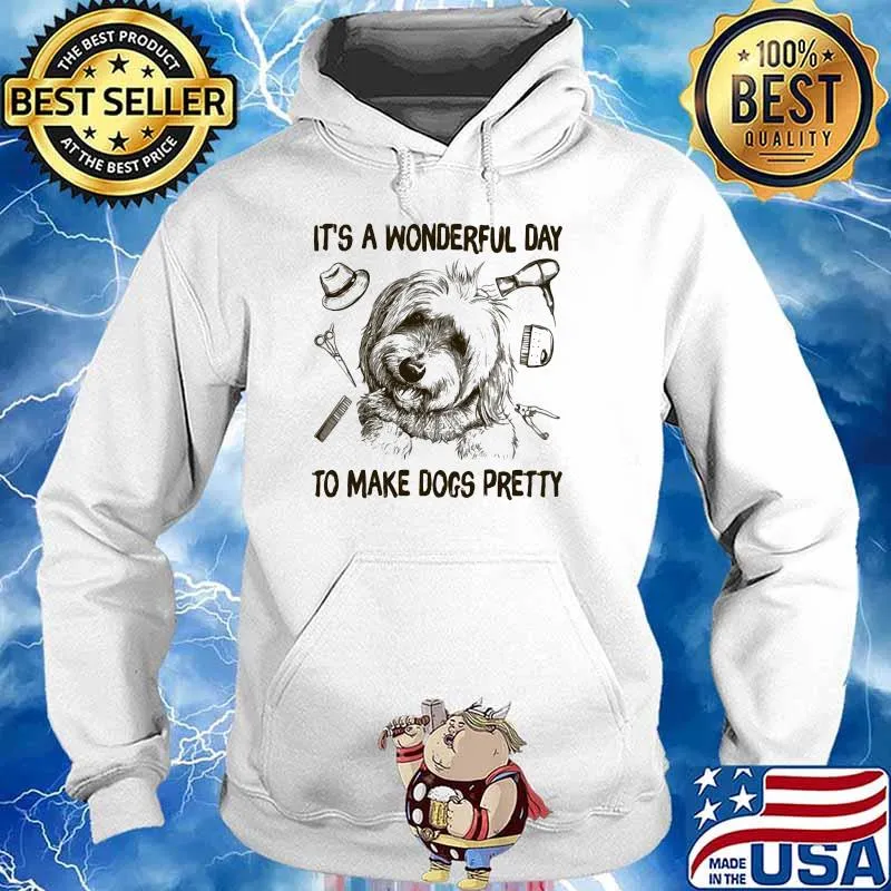 It's A Wonderfull Day To Make Dogs Pretty Shirt Hoodie