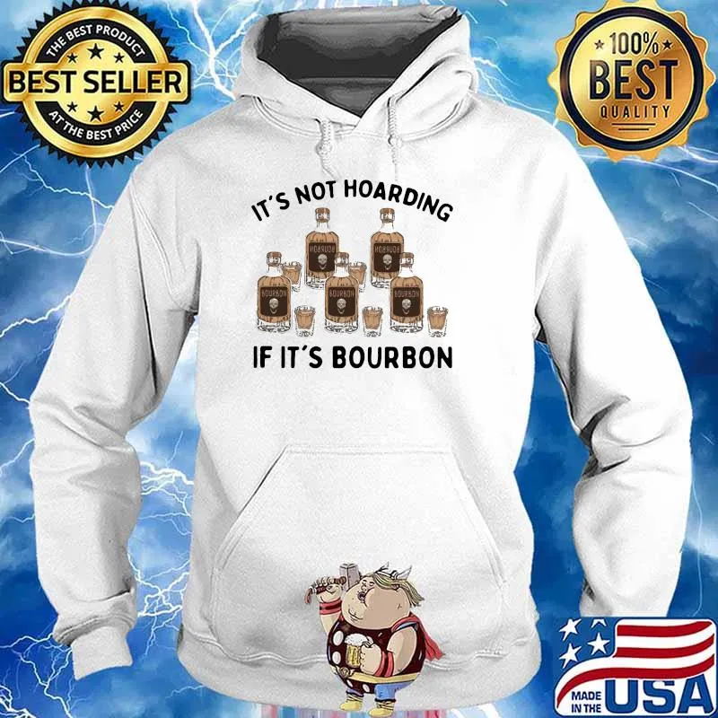 It's Not Hoarding If It's Bourbon Shirt Hoodie