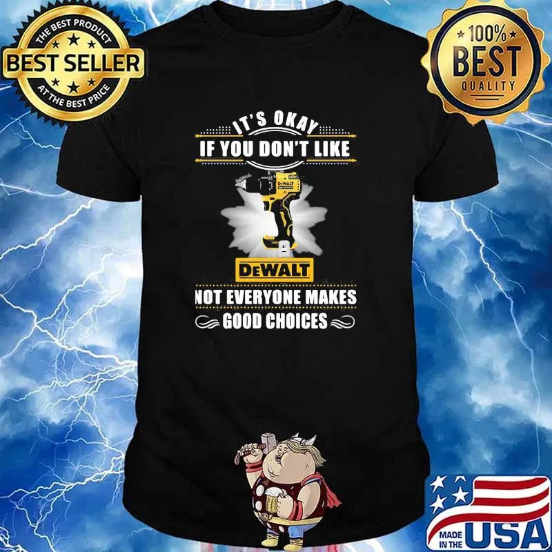 It's Okay If You Don't Like Dewalt Not Everyone Makes Good Choices shirt