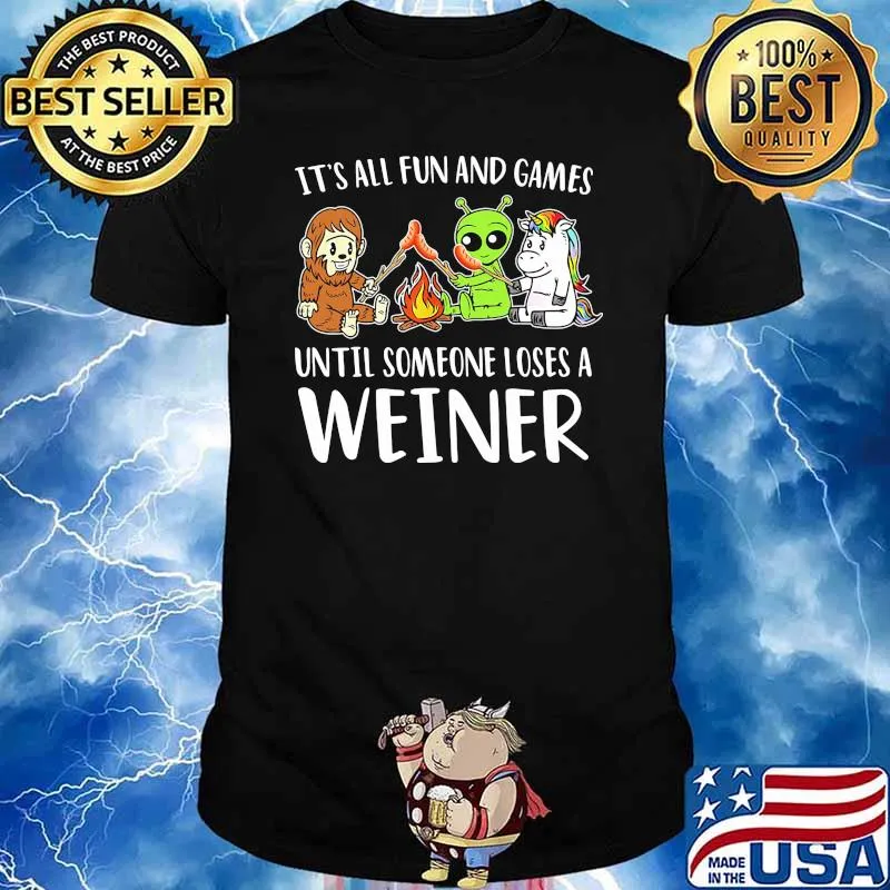 Its all fun and games until someone loses a weiner unicorn bigfoot alien shirt