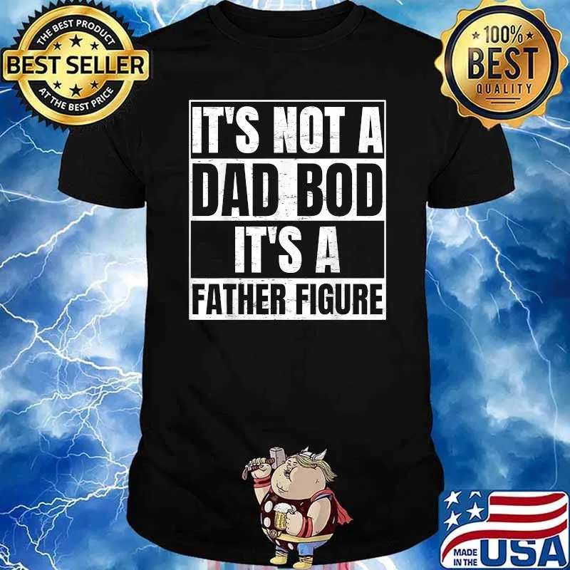 Its Not A Dad Bod Its A Father Figure Funny Fathers T-Shirt