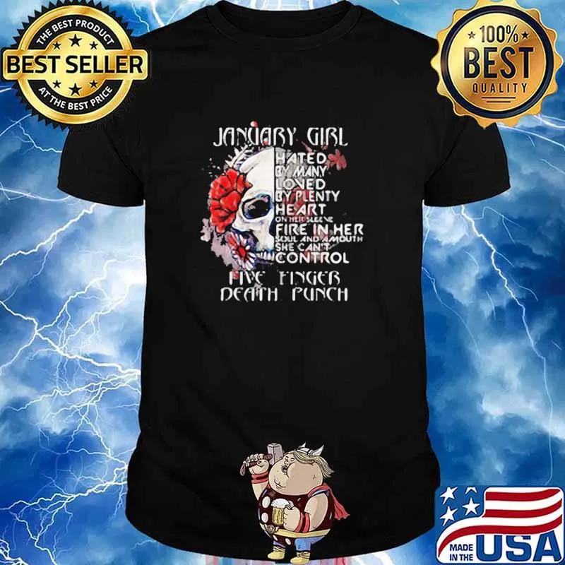 January girl hated by many loved by plenty fire in her control five finger death punch skull flower shirt