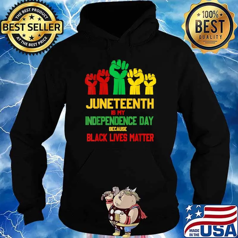 Juneteenth Is My Independence Day Because Black Lives Matter T-Shirt Hoodie