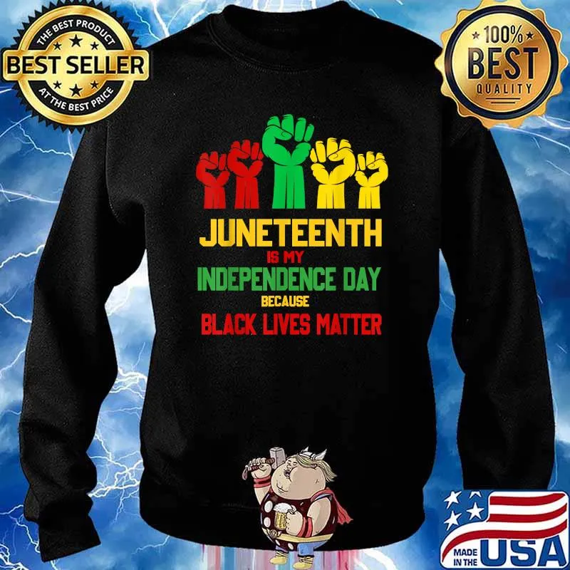 Juneteenth Is My Independence Day Because Black Lives Matter T-Shirt Sweater
