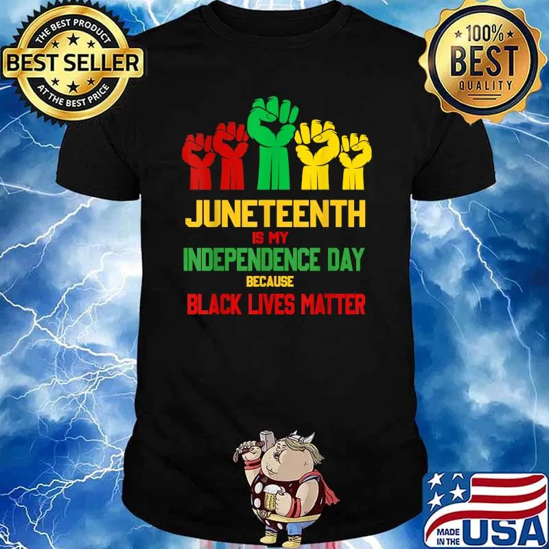 Juneteenth Is My Independence Day Because Black Lives Matter T-Shirt