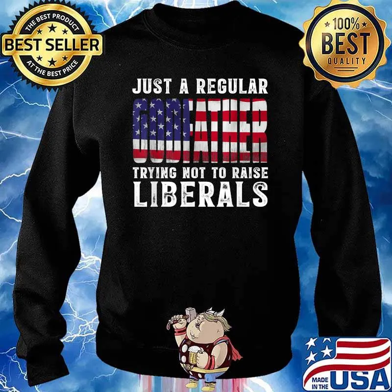 Just A Proud Godfather That Didn't Raise Liberals Fathers Day Usa Flag T-Shirt Sweater