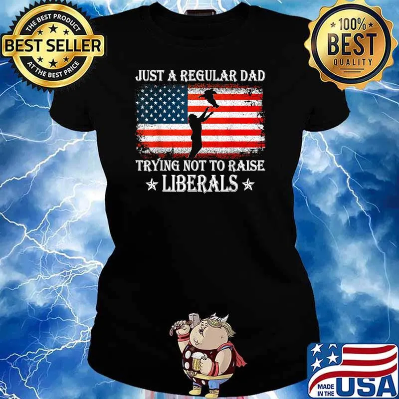 Just a Regular Dad Trying Not to Raise Liberals Funny Dad Usa Flag T-Shirt Ladies tee