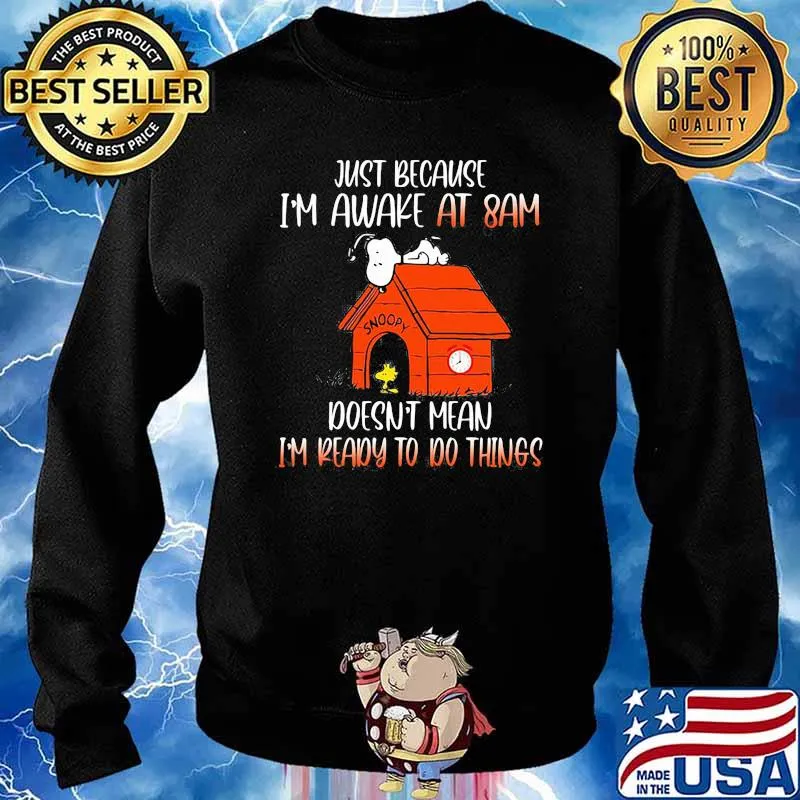 Just Because I'm Awake At 8 Am Doesn't Mean I'm Ready To Do Things Snoopy Shirt Sweater