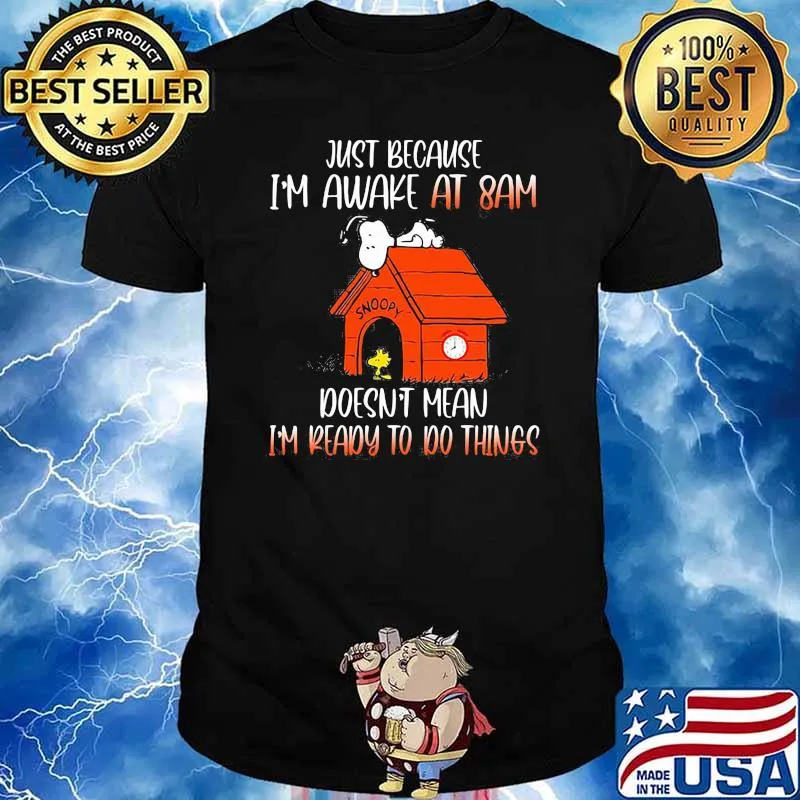 Just Because I'm Awake At 8 Am Doesn't Mean I'm Ready To Do Things Snoopy Shirt