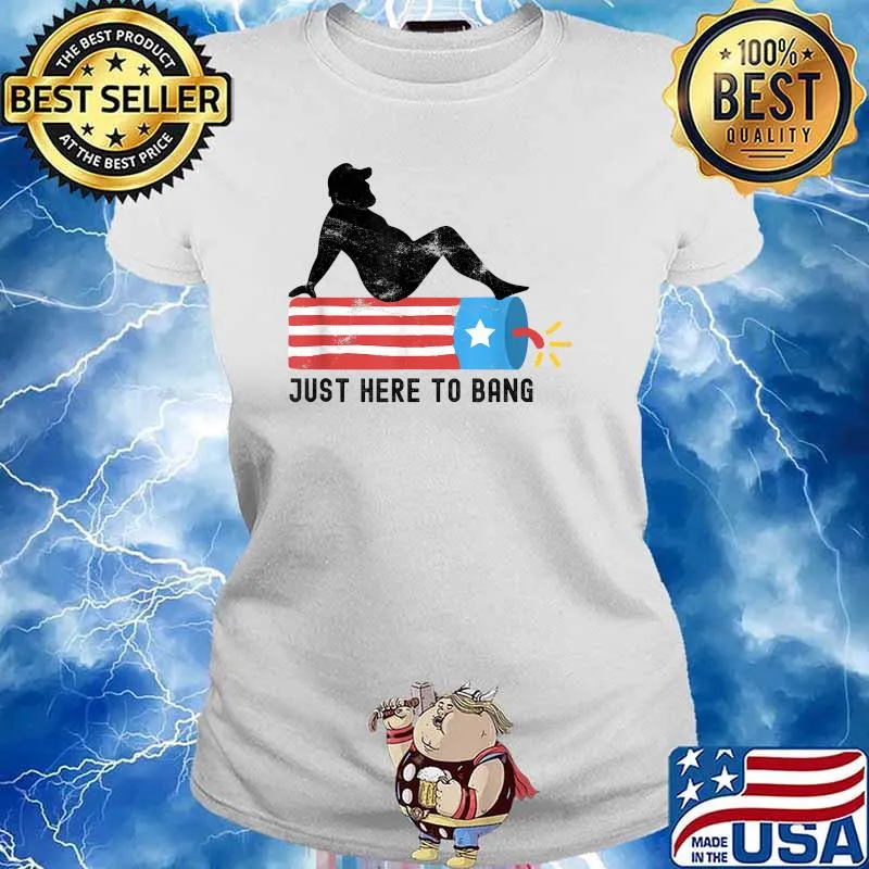 Just Here To Bang 4th Of July 2021 Fireworks T-Shirt Ladies tee