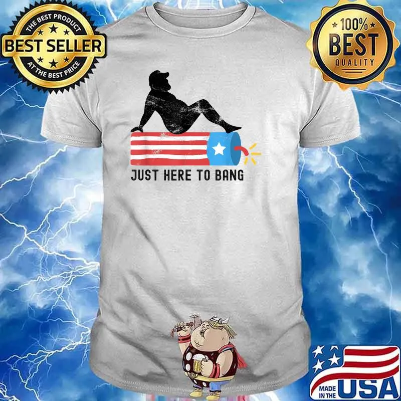 Just Here To Bang 4th Of July 2021 Fireworks T-Shirt
