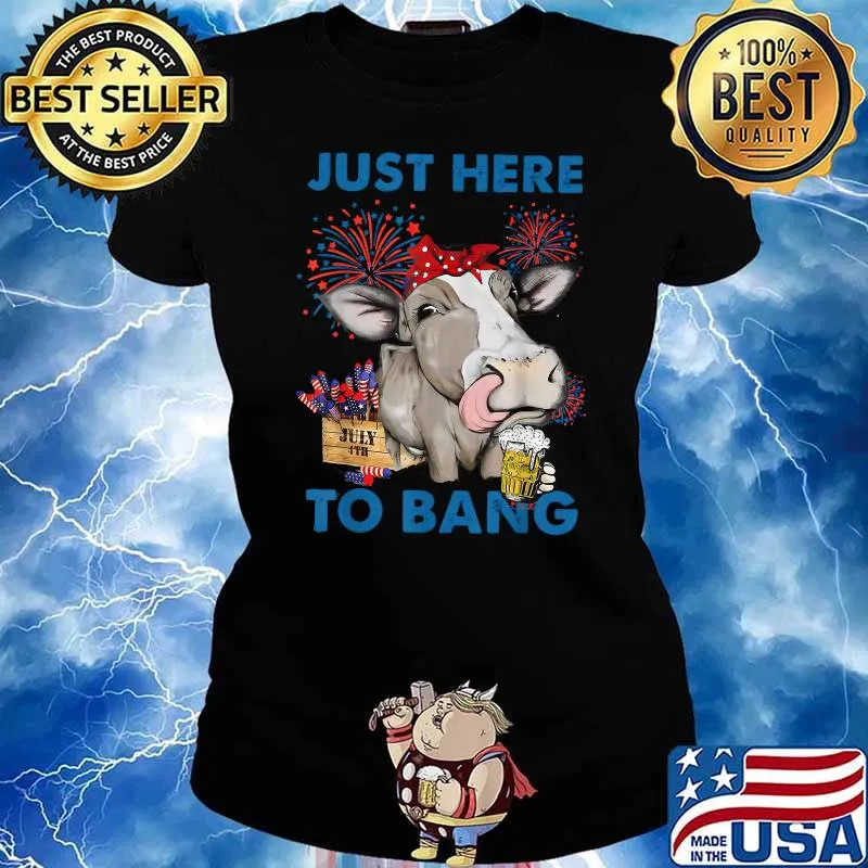 Just Here to Bang 4th of July Cow Fireworks T-Shirt Ladies tee