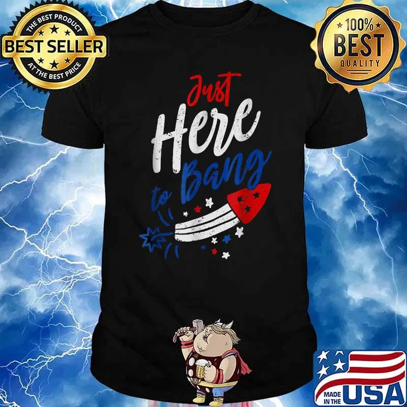 Just Here to Bang 4th of July Funny Fireworks Patriotic T-Shirt