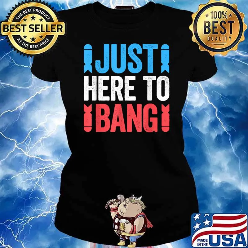 Just Here To Bang 4th of July Shirt Ladies tee
