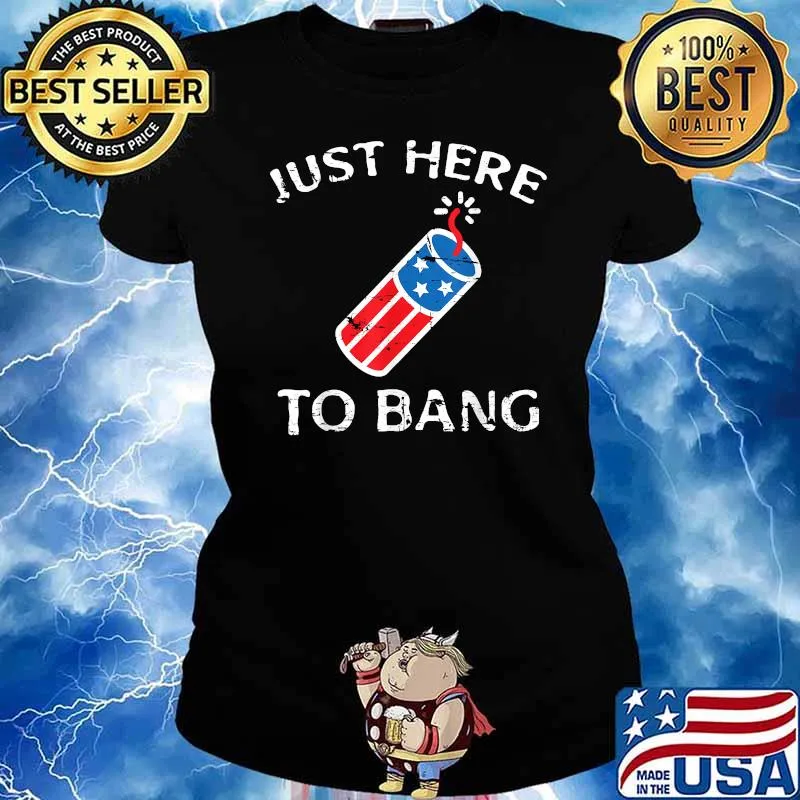 Just Here to Bang Fireworks 4th of July Patriotic T-Shirt Ladies tee