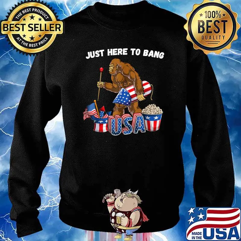 Just here to bang Fourth of July bigfoot fireworks T-Shirt Sweater