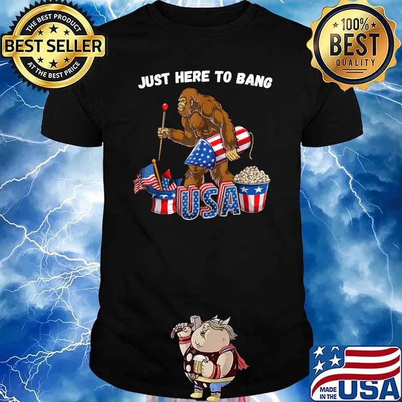 Just here to bang Fourth of July bigfoot fireworks T-Shirt