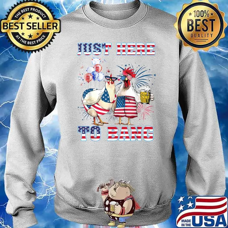Just Here To Bang USA Flag Chicken Beer Firework 4th of July Independence T-Shirt Sweater