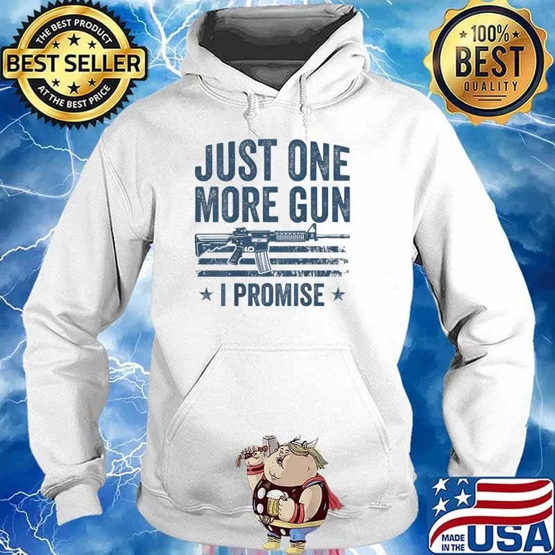 Just One More Gun I Promise American Flag T-Shirt Hoodie