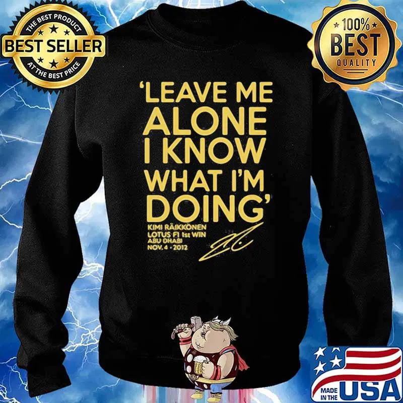 Leave Me Alone I Know What I'm doing Lotus F1 1st win Shirt Sweater