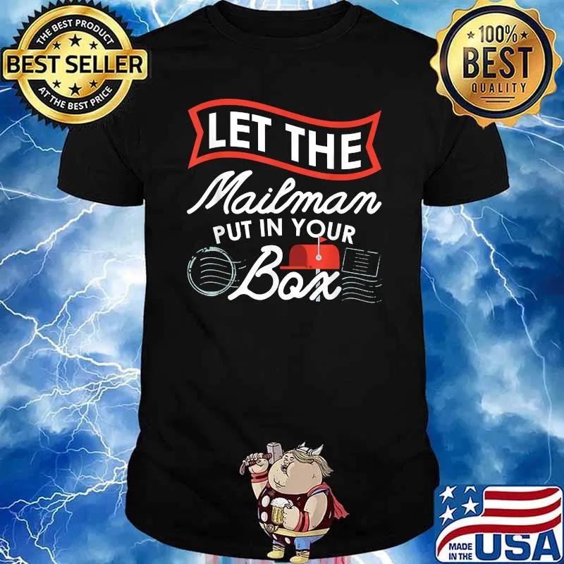 Let the Mailman Put in your box Carrier Post Office Mailbox Postal Worker T-Shirt