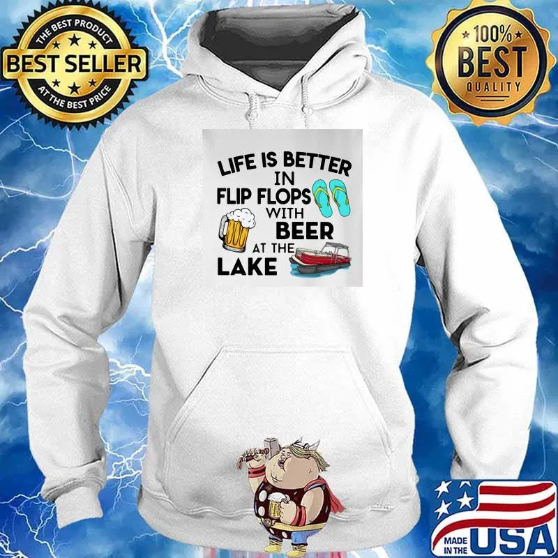 Life Is Better In Flip Flops With Beer At The Lake Shirt Hoodie