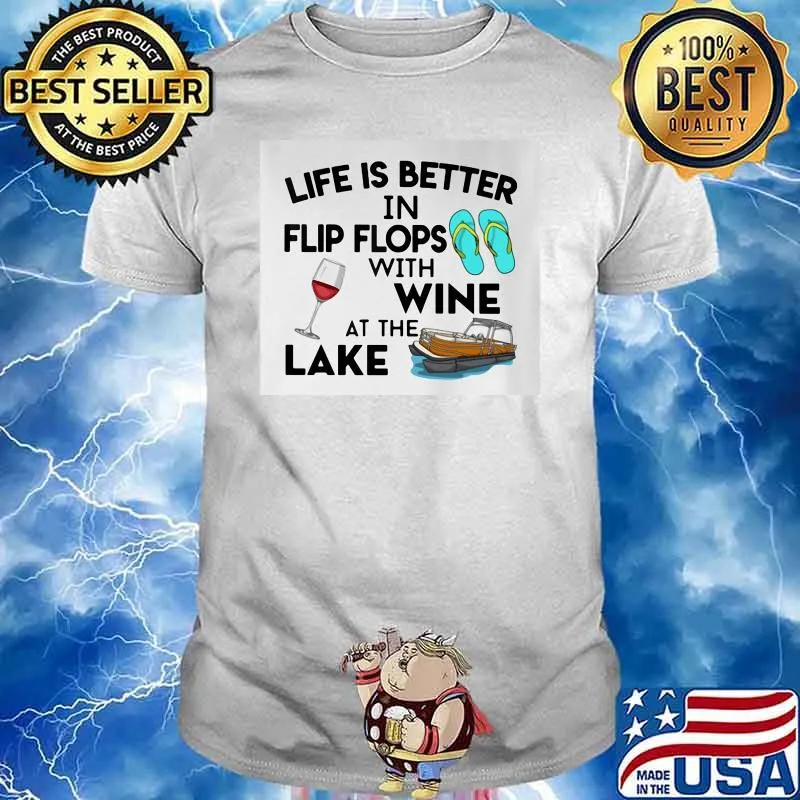 Life Is Better In Flip Flops With Wine At The Lake Shirt