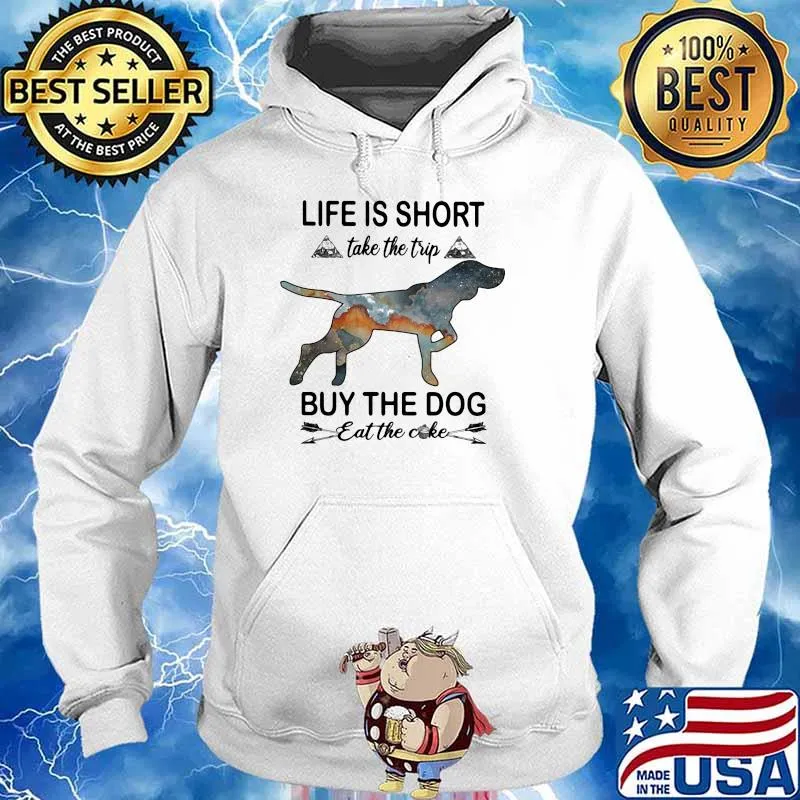 Life Is Short Take The Trip Buy The Dog Eat The Cake Shirt Hoodie