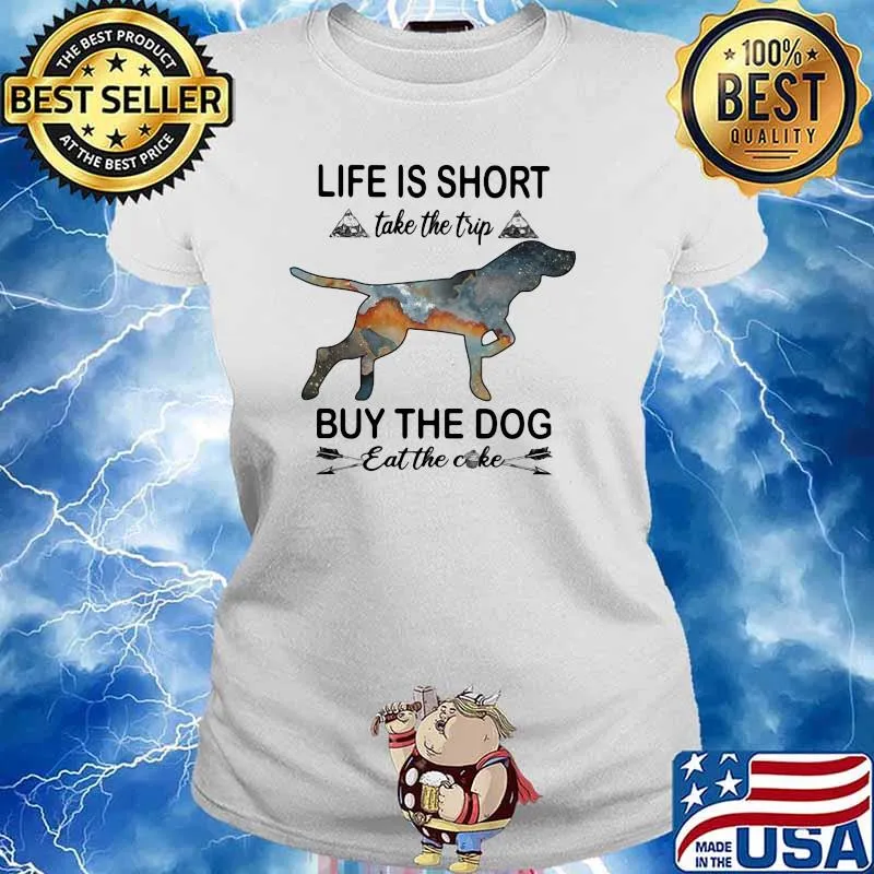 Life Is Short Take The Trip Buy The Dog Eat The Cake Shirt Ladies tee