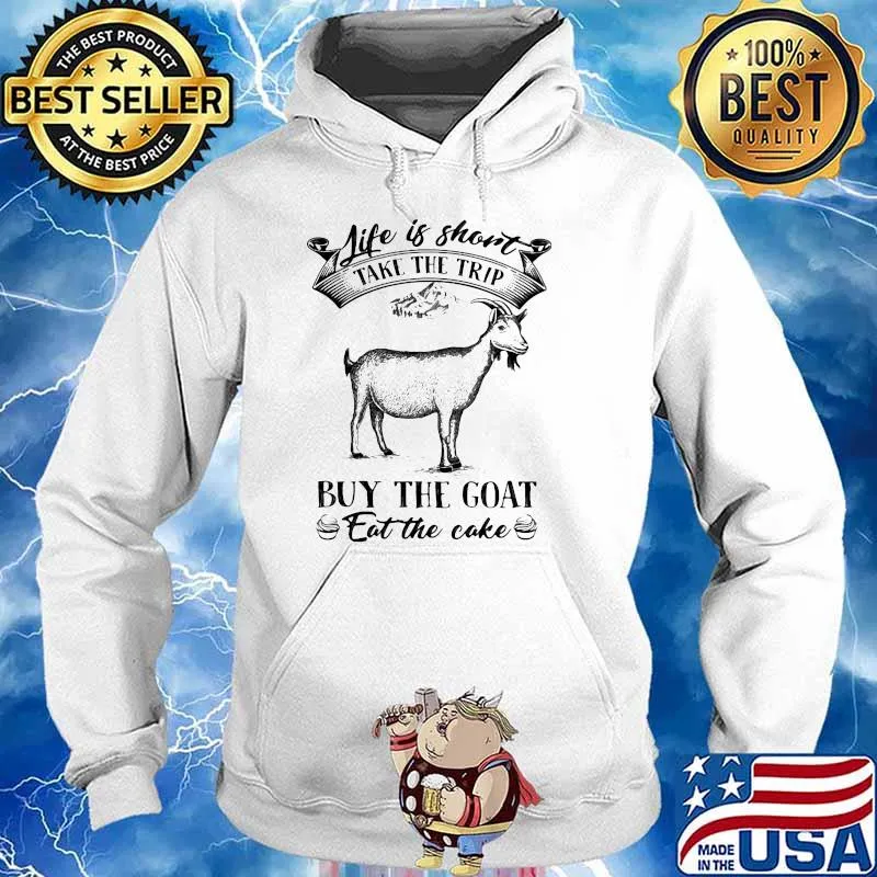 Life is short take the trip buy the Goat Eat The Cake Shirt Hoodie