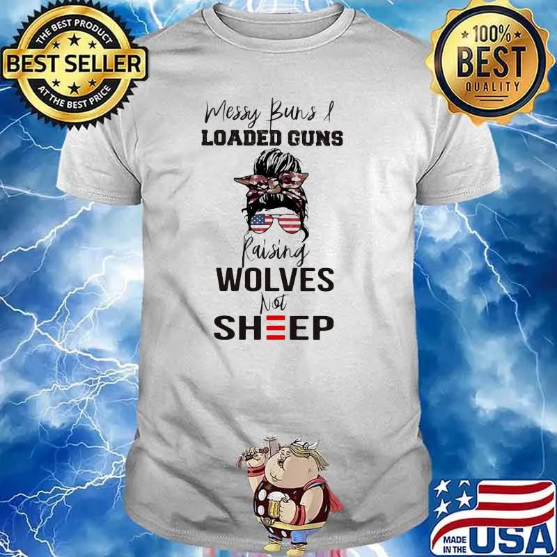 Messy buns and loaded guns raiseing wolves Not Sheep Shirt