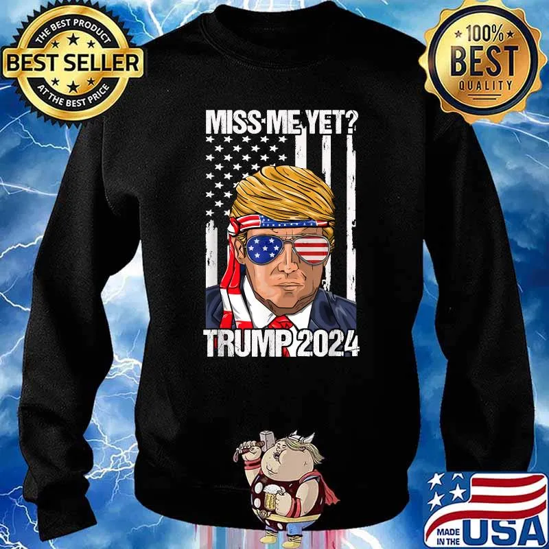 Miss Me Yet Trump 2024 American Flag 4th Of July T-Shirt Sweater