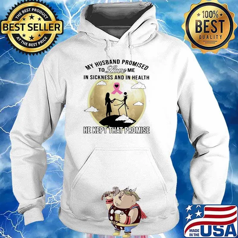 My Husband Promised To Love Mw In Sickness And In Health He Kept That Promise Shirt Hoodie