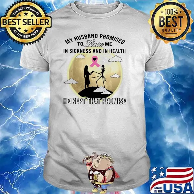 My Husband Promised To Love Mw In Sickness And In Health He Kept That Promise Shirt