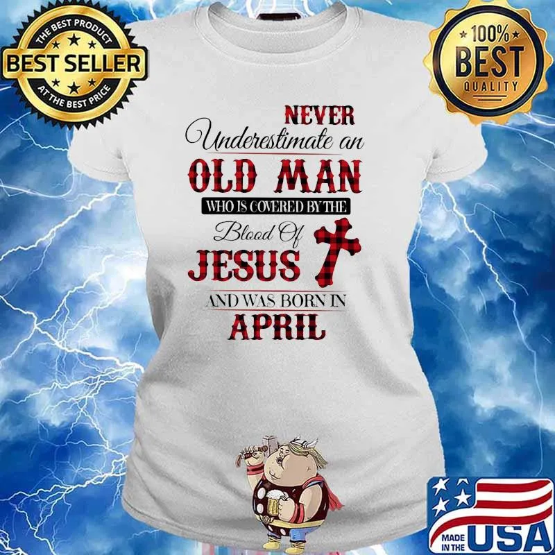 Never Underestimate An Old Man Who Is Covered By The Blood Of Jesus And Was Born In April Shirt Ladies tee