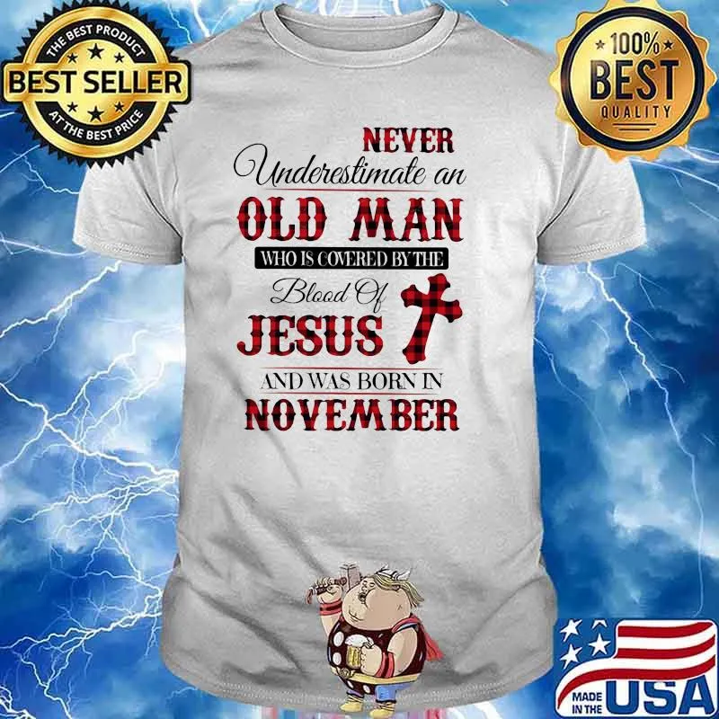 Never Underestimate An Old Man Who Is Covered By The Blood Of Jesus And Was Born In November Shirt