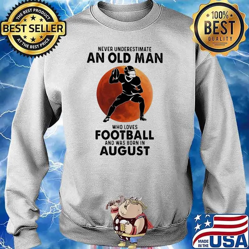 Never Underestimate An Old MAn Who Loves Football And Was Born In August Blood Moon Shirt Sweater