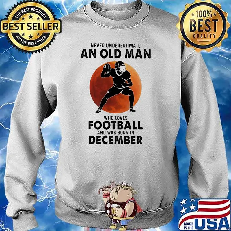 Never Underestimate An Old MAn Who Loves Football And Was Born In December Blood Moon Shirt Sweater