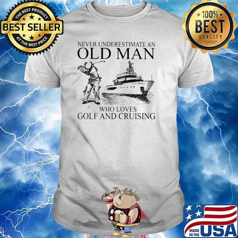 Never Underestimate An Old Man Who Loves Golf And Cruising Shirt