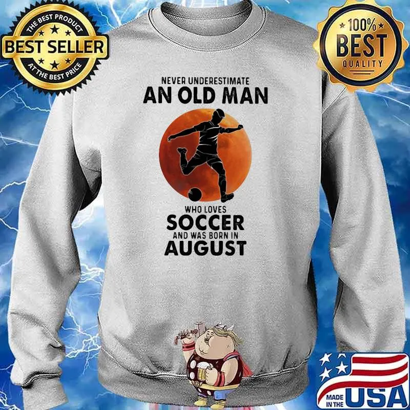 Never Underestimate An Old Man Who Loves Soccer And Was Born In August Blood Moon Shirt Sweater
