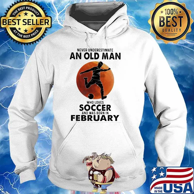 Never Underestimate An Old Man Who Loves Soccer And Was Born In February Blood Moon Shirt Hoodie