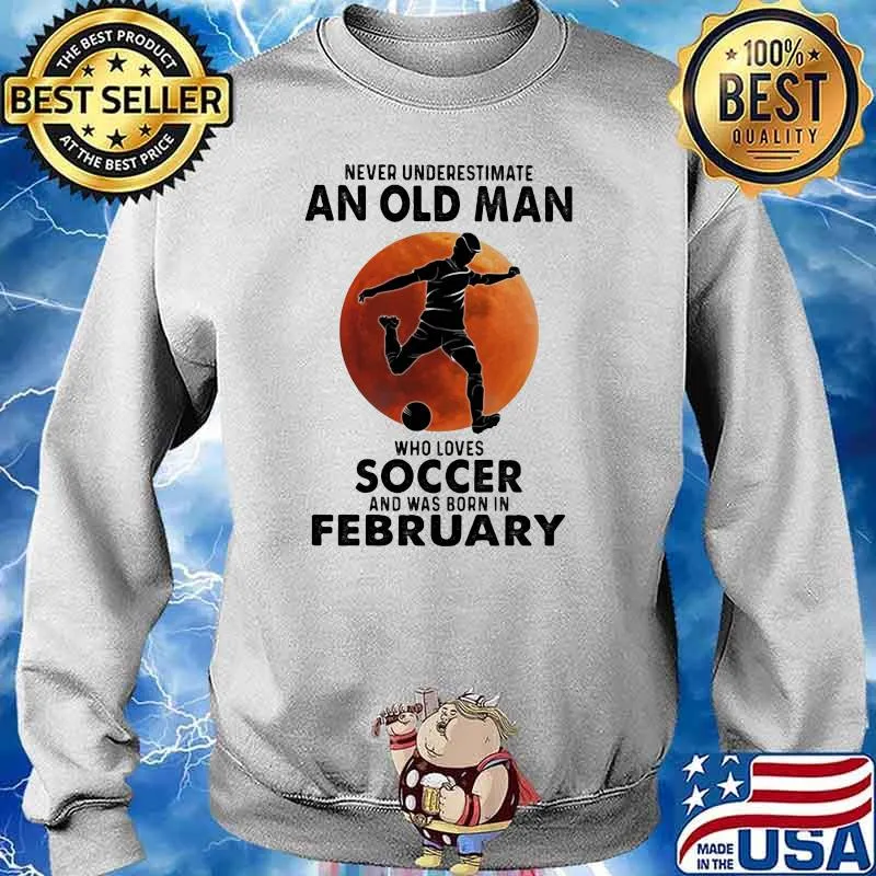 Never Underestimate An Old Man Who Loves Soccer And Was Born In February Blood Moon Shirt Sweater