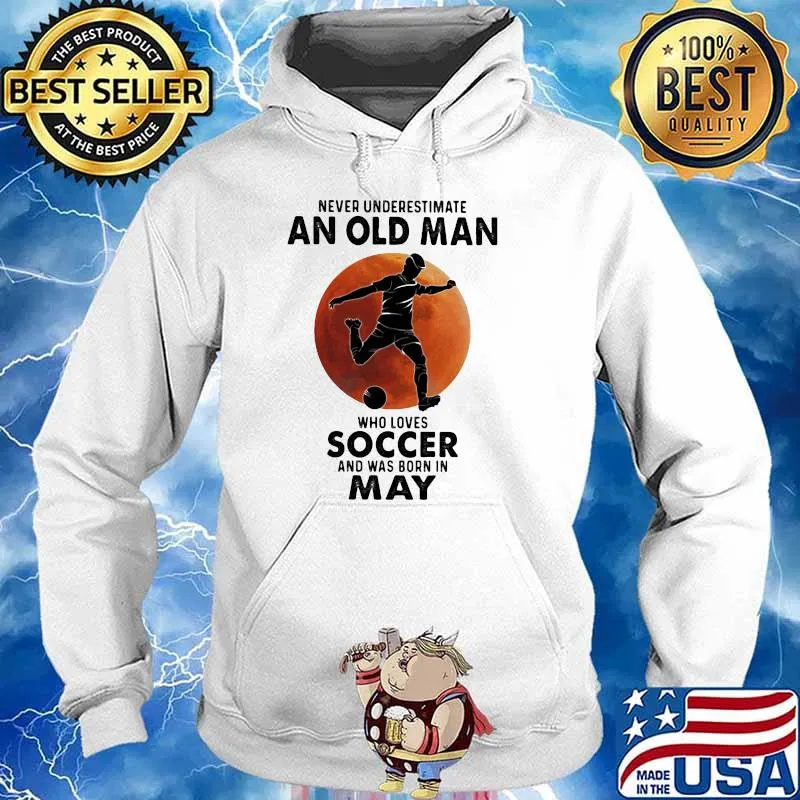 Never Underestimate An Old Man Who Loves Soccer And Was Born In May Blood Moon Shirt Hoodie