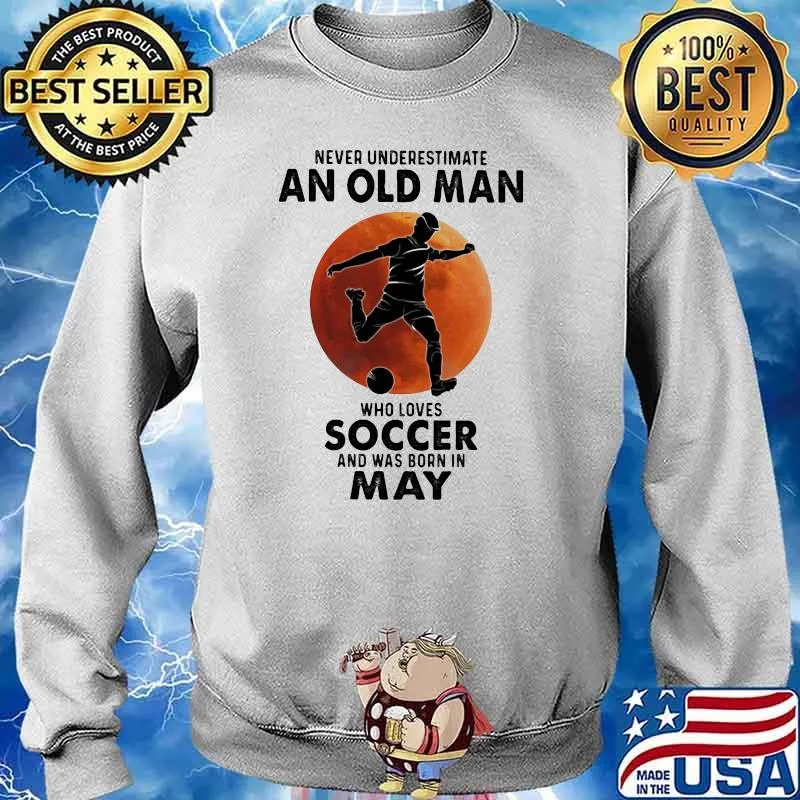 Never Underestimate An Old Man Who Loves Soccer And Was Born In May Blood Moon Shirt Sweater
