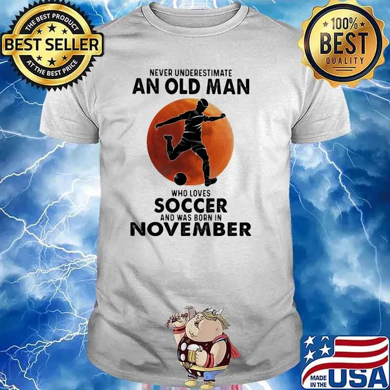 Never Underestimate An Old Man Who Loves Soccer And Was Born In November Blood Moon Shirt